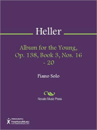 Title: Album for the Young, Op. 138, Book 3, Nos. 16 - 20, Author: Stephen Heller