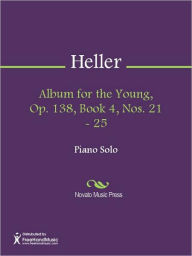 Title: Album for the Young, Op. 138, Book 4, Nos. 21 - 25, Author: Stephen Heller