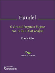 Title: 6 Grand Fugues: Fugue No. 3 in B-flat Major, Author: George Frideric Handel