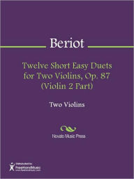 Title: Twelve Short Easy Duets for Two Violins, Op. 87 (Violin 2 Part), Author: Charles Auguste de Beriot