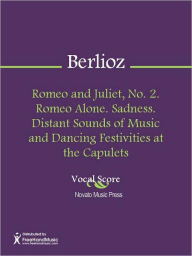 Title: Romeo and Juliet, No. 2. Romeo Alone. Sadness. Distant Sounds of Music and Dancing Festivities at the Capulets, Author: Hector Lous Berlioz