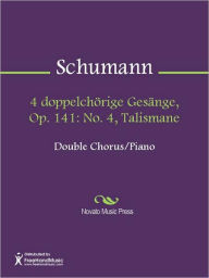 Title: 4 doppelchorige Gesange, Op. 141: No. 4, Talismane, Author: Robert Schumann