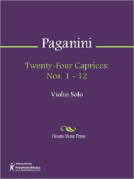 Title: Twenty-Four Caprices: Nos. 1 - 12, Author: Niccolo Paganini