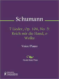 Title: 7 Lieder, Op. 104, No. 5: Reich mir die Hand, o Wolke, Author: Robert Schumann