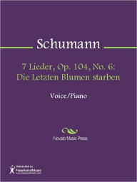 Title: 7 Lieder, Op. 104, No. 6: Die Letzten Blumen starben, Author: Robert Schumann
