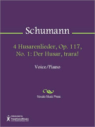 Title: 4 Husarenlieder, Op. 117, No. 1: Der Husar, trara!, Author: Robert Schumann