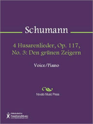 Title: 4 Husarenlieder, Op. 117, No. 3: Den grunen Zeigern, Author: Robert Schumann