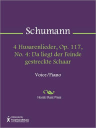 Title: 4 Husarenlieder, Op. 117, No. 4: Da liegt der Feinde gestreckte Schaar, Author: Robert Schumann