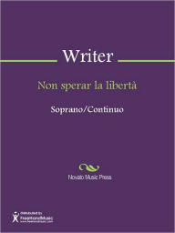 Title: Non sperar la liberta, Author: Unknown Writer