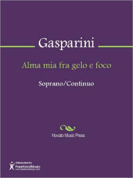 Title: Alma mia fra gelo e foco, Author: Francesco Gasparini