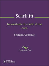 Title: Inconstante ti rendo il tuo core, Author: Alessandro Gaspare Pietro Scarlatti