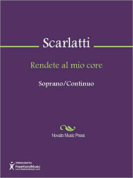 Title: Rendete al mio core, Author: Alessandro Gaspare Pietro Scarlatti