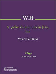 Title: So gehst du nun, mein Jesu, hin, Author: Christian Friedrich Witt