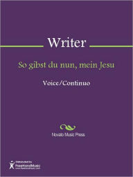 Title: So gibst du nun, mein Jesu, Author: Unknown Writer