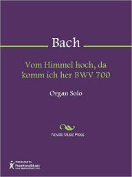 Title: Vom Himmel hoch, da komm ich her BWV 700, Author: Johann Sebastian Bach