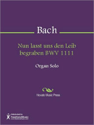 Title: Nun lasst uns den Leib begraben BWV 1111, Author: Johann Sebastian Bach