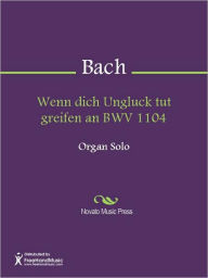 Title: Wenn dich Ungluck tut greifen an BWV 1104, Author: Johann Sebastian Bach