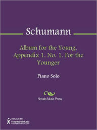 Title: Album for the Young. Appendix 1. No. 1. For the Younger, Author: Robert Schumann