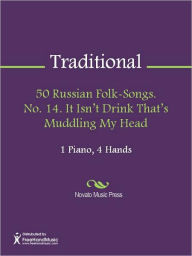 Title: 50 Russian Folk-Songs. No. 14. It Isn't Drink That's Muddling My Head, Author: Traditional