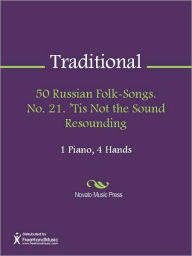 Title: 50 Russian Folk-Songs. No. 21. 'Tis Not the Sound Resounding, Author: Traditional
