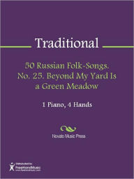Title: 50 Russian Folk-Songs. No. 25. Beyond My Yard Is a Green Meadow, Author: Traditional