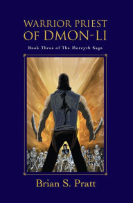 Title: Warrior Priest of Dmon-Li (Morcyth Saga Series #3), Author: Brian S. Pratt