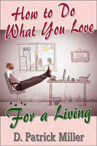 Title: How to Do What You Love for a Living, Author: D. Patrick Miller