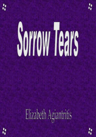 Title: Sorrow Tears, Author: Elizabeth Agiantritis