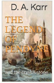 Title: The Legend of Pendyne and the Crystal Stone, Author: D.A. Karr