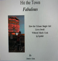 Title: Hit the Town Fabulous: How the Urbane Single Girl Lives Swell & Without Much Cash in Iqaluit, Author: Janice Seto