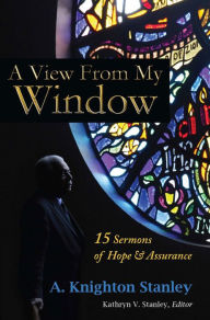 Title: A View From My Window: 15 Sermons of Hope and Assurance, Author: A. Knighton Stanley