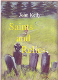 Title: Saints and Relics, Author: John Kelly
