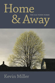 Title: Home & Away: The Old Town Poems, Author: Kevin Miller