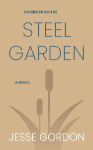 Title: Stories from the Steel Garden, Author: Jesse Gordon