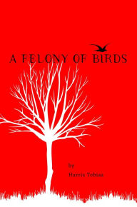 Title: A Felony of Birds, Author: Harris Tobias