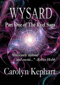 Title: Wysard: Part One of The Ryel Saga (2024 Revised and Expanded Edition), Author: Carolyn Kephart