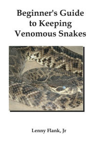 Title: Beginner's Guide to Keeping Venomous Snakes, Author: Lenny Flank