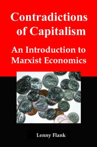 Title: Contradictions of Capitalism: An Introduction to Marxist Economics, Author: Lenny Flank