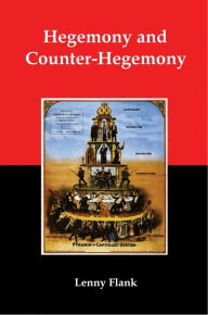 Title: Hegemony and Counter-Hegemony: Marxism, Capitalism, and their Relation to Sexism, Racism, Nationalism and Authoritarianism, Author: Lenny Flank