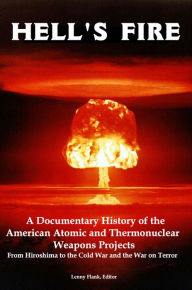 Title: Hell's Fire: A Documentary History of the American Atomic and Thermonuclear Weapons Projects, from Hiroshima to the Cold War and the War on Terror, Author: Lenny Flank