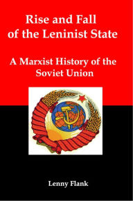 Title: Rise and Fall of the Leninist State: A Marxist History of the Soviet Union, Author: Lenny Flank