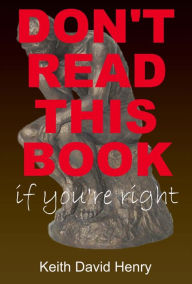 Title: Don't Read This Book If You're Right, Author: Keith David Henry