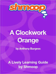 Title: A Clockwork Orange - Shmoop Learning Guide, Author: Shmoop