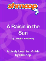 Title: A Raisin in the Sun - Shmoop Learning Guide, Author: Shmoop