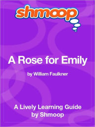 Title: A Rose for Emily - Shmoop Learning Guide, Author: Shmoop