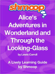 Title: Alice's Adventures in Wonderland and Through the Looking-Glass - Shmoop Learning Guide, Author: Shmoop