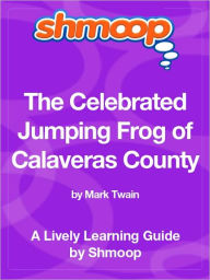 Title: The Celebrated Jumping Frog of Calaveras County - Shmoop Learning Guide, Author: Shmoop