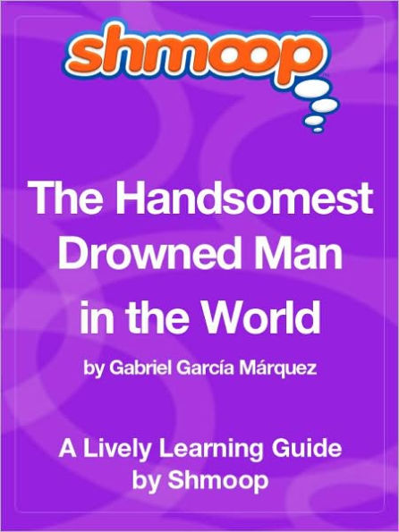 The Handsomest Drowned Man in the World - Shmoop Learning Guide