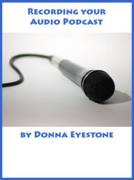 Title: Recording your Audio Podcast (Part 2), Author: Donna Eyestone