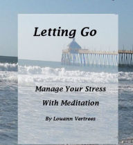 Title: Letting Go: Manage Your Stress With Meditation, Author: Louann Vertrees